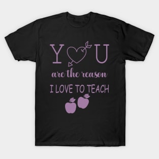 You Are The Reason I Love To Teach T-Shirt